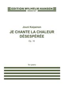 Jouni Kaipainen: Je Chante La Chaleur Désespérée Op.16