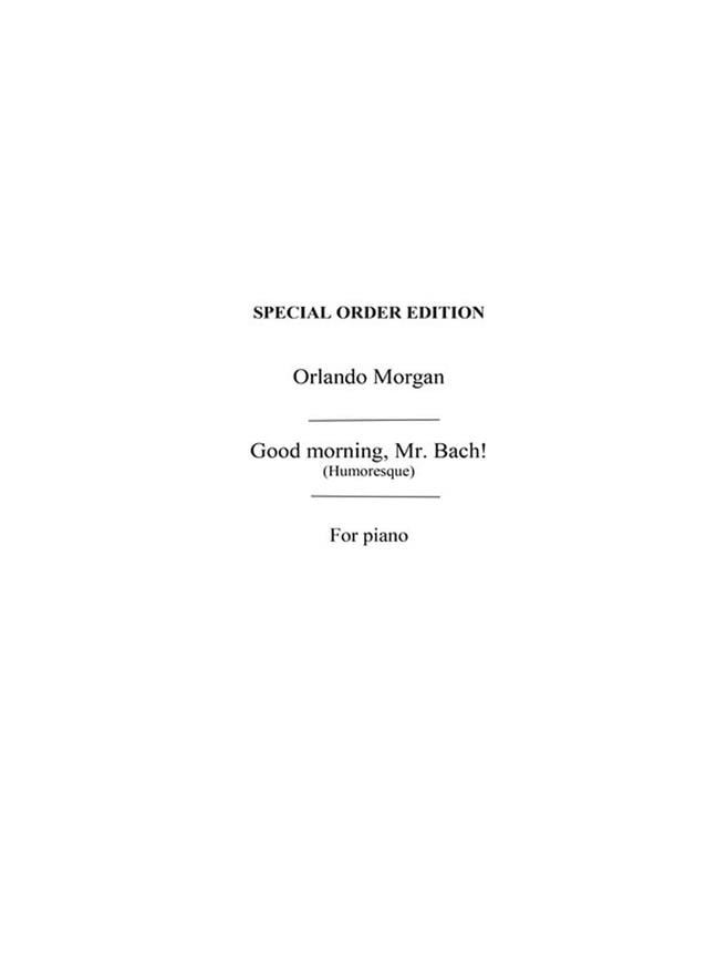 Morgan, O Good Morning Mr Bach
