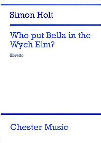 Who Put Bella In The Wych Elm (Libretto)
