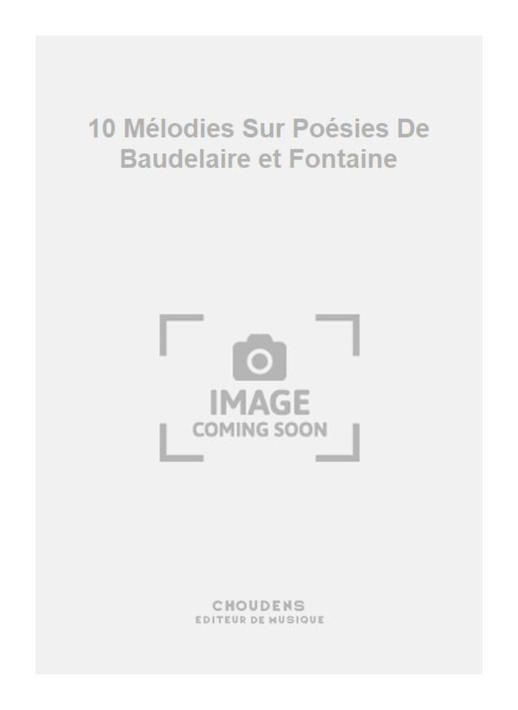 10 Mélodies Sur Poésies De Baudelaire et Fontaine