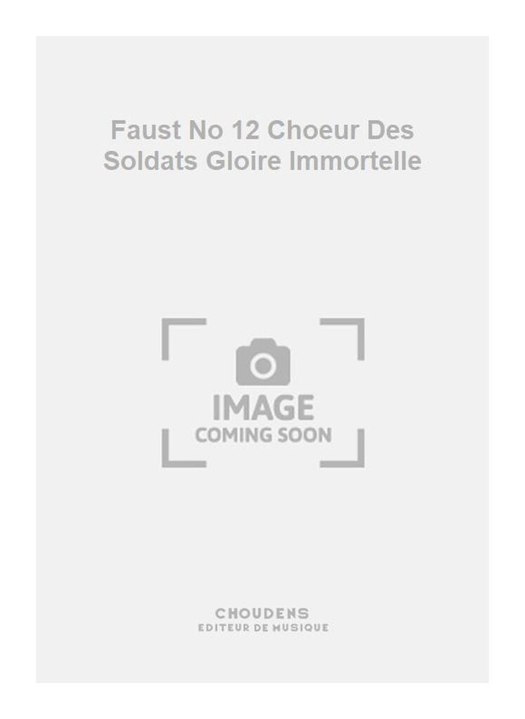 Faust No 12 Choeur Des Soldats Gloire Immortelle