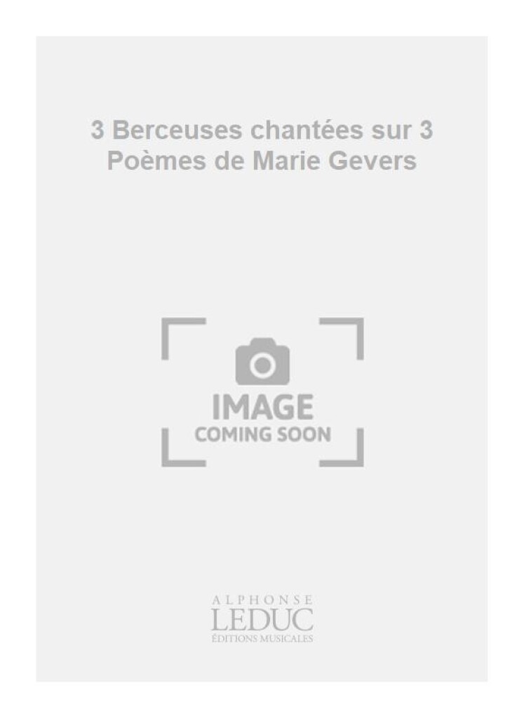 3 Berceuses chantees sur 3 Poemes de Marie Gevers