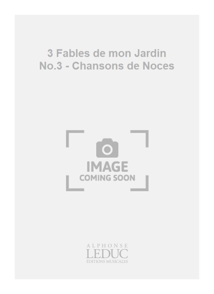 3 Fables de mon Jardin No.3 - Chansons de Noces
