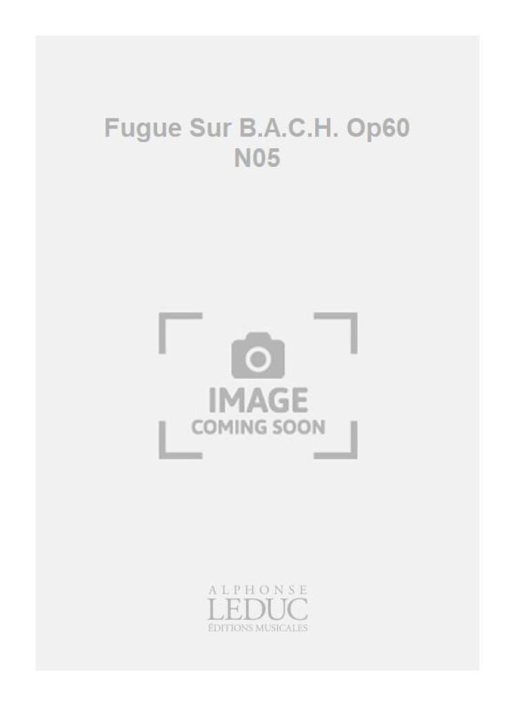 Fugue Sur B.A.C.H. Op60 N05
