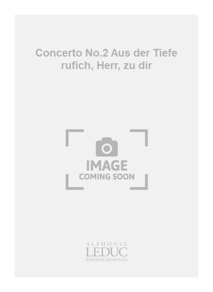 Concerto No.2 Aus der Tiefe rufich, Herr, zu dir