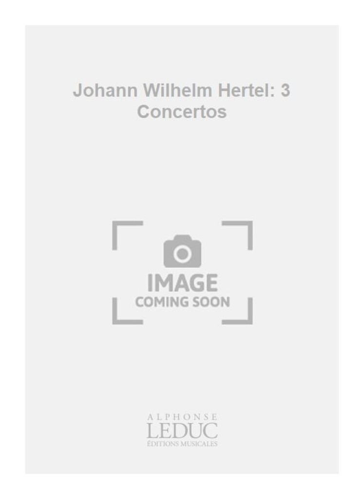 Johann Wilhelm Hertel: 3 Concertos