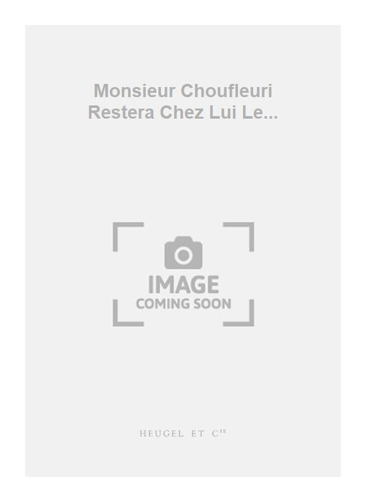 Monsieur Choufleuri restera chez Lui