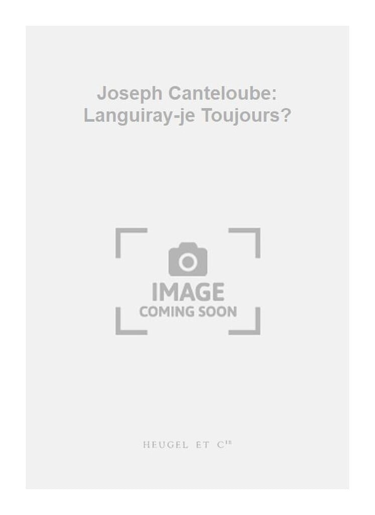 Joseph Canteloube: Languiray-je Toujours?