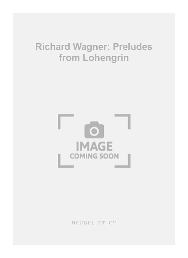 Richard Wagner: Preludes from Lohengrin