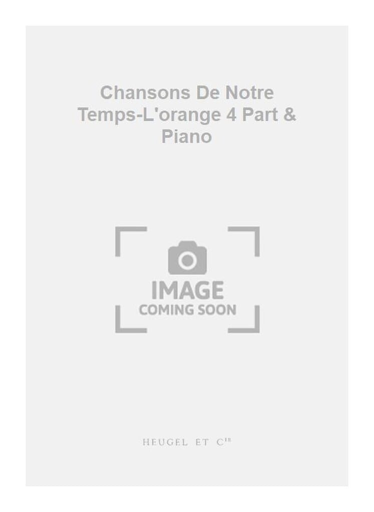 Chansons De Notre Temps-L'orange 4 Part & Piano