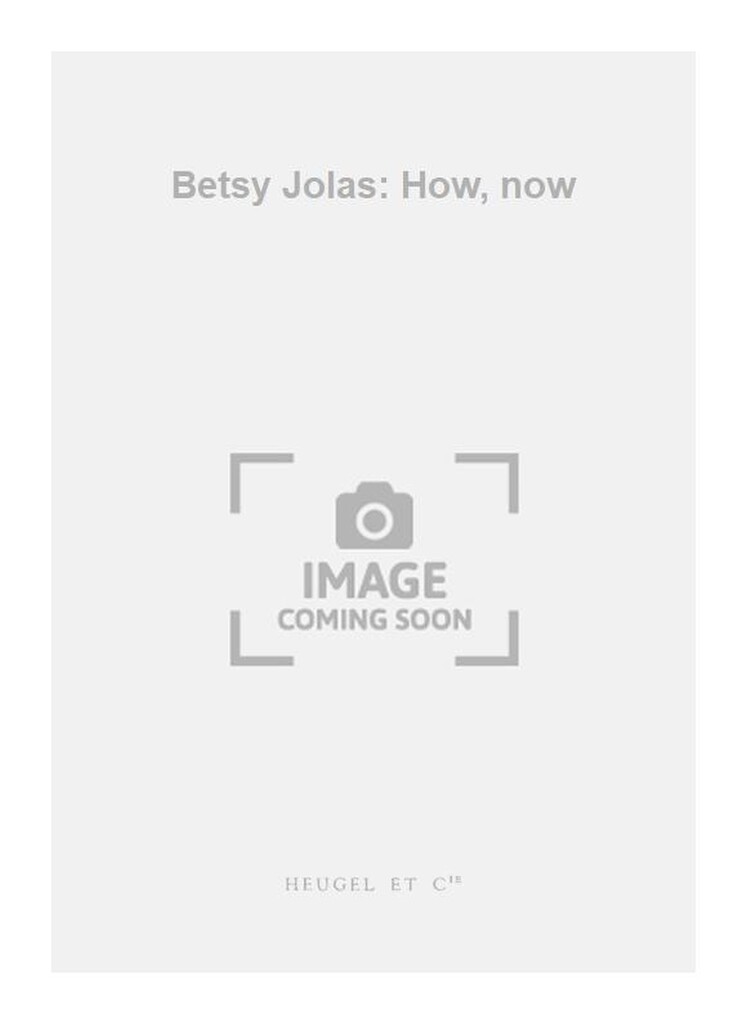 Betsy Jolas: How, now