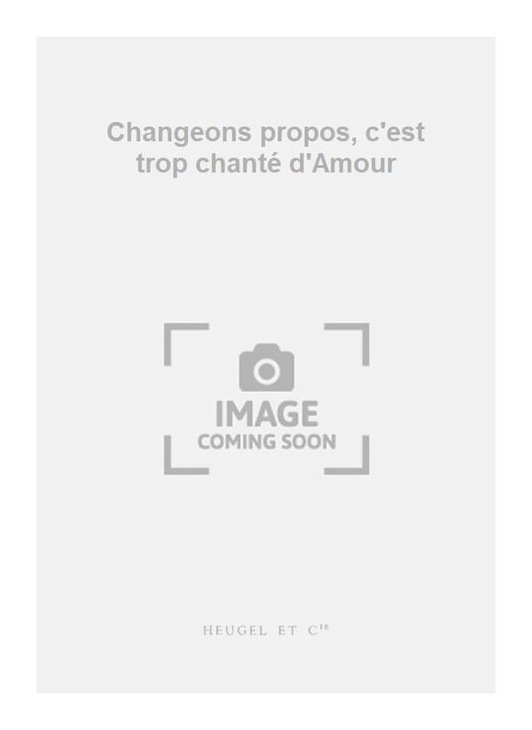 Changeons propos, c'est trop chanté d'Amour