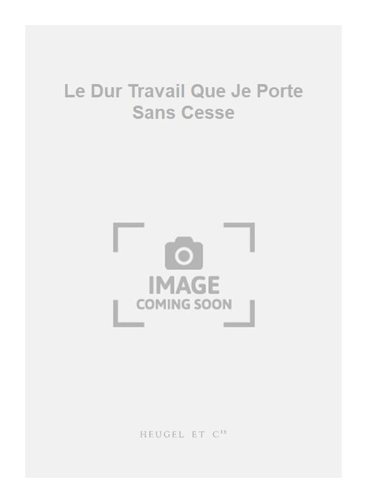 Le Dur Travail Que Je Porte Sans Cesse