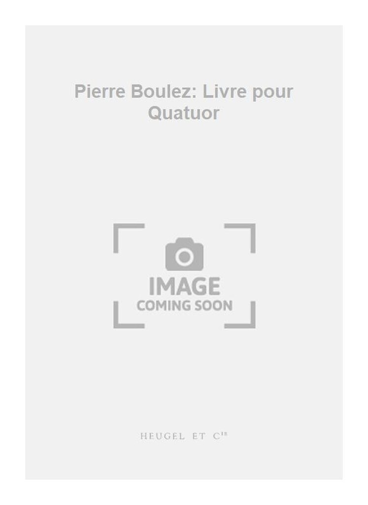 Pierre Boulez: Livre pour Quatuor