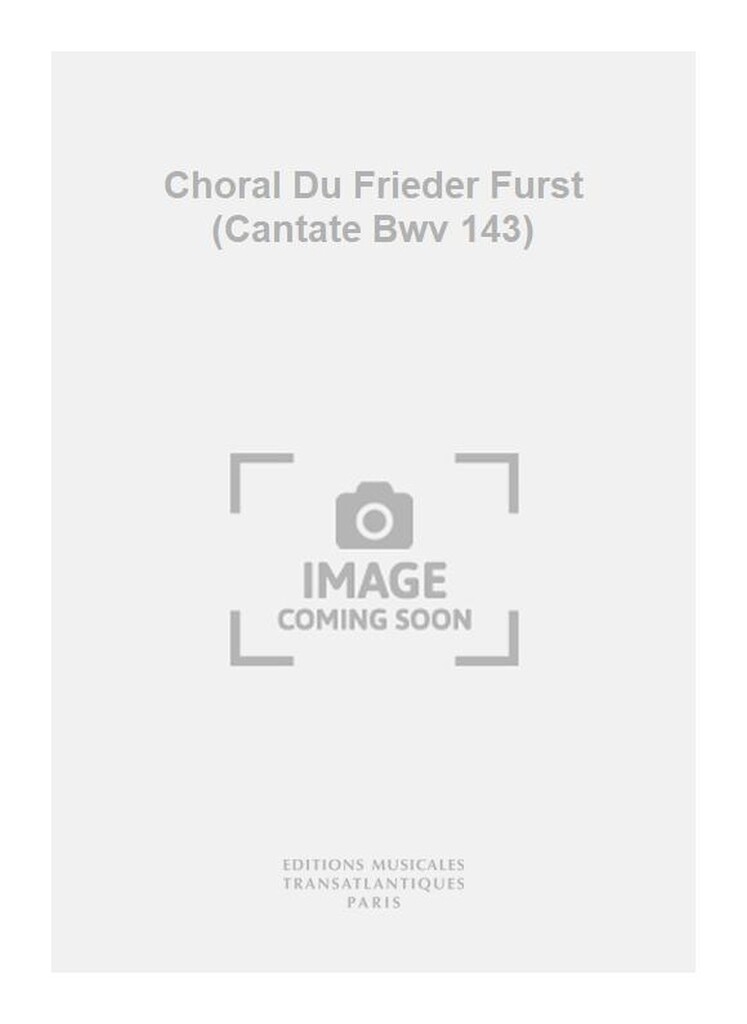 Choral Du Frieder Furst (Cantate Bwv 143)