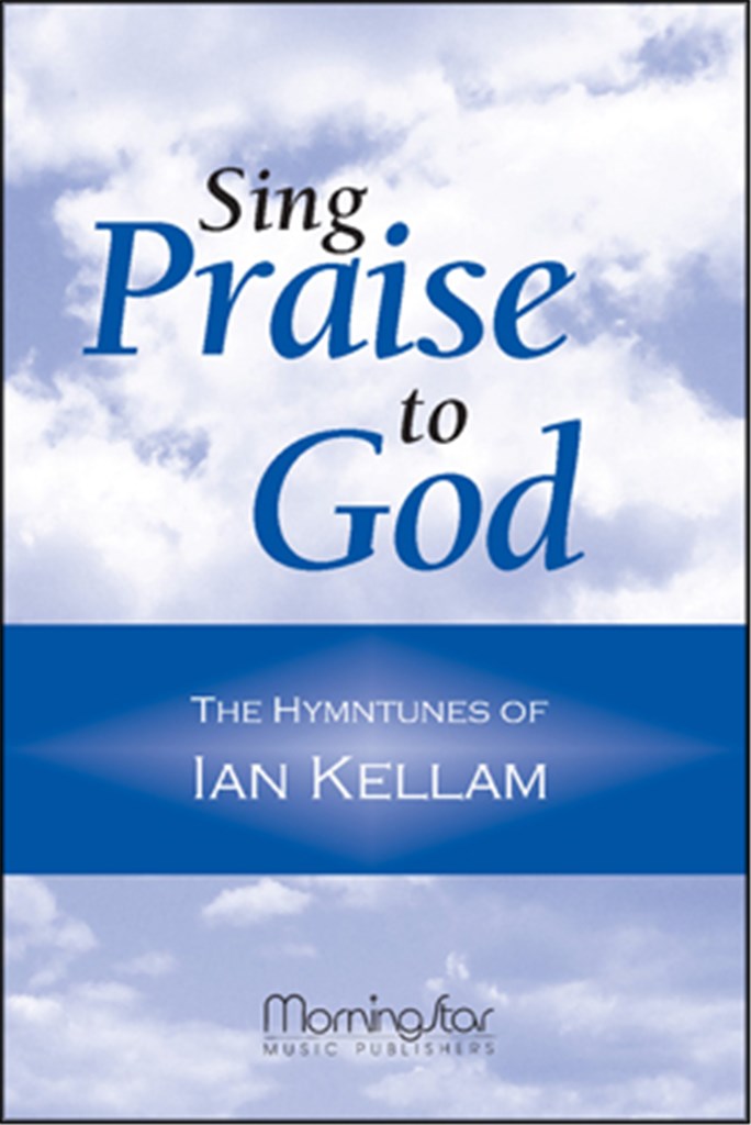 Sing Praise to God The Hymntunes of Ian Kellam