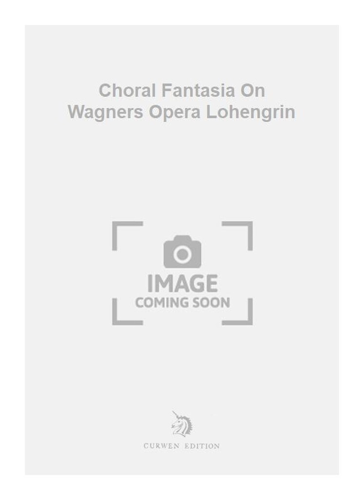 Choral Fantasia On Wagners Opera Lohengrin