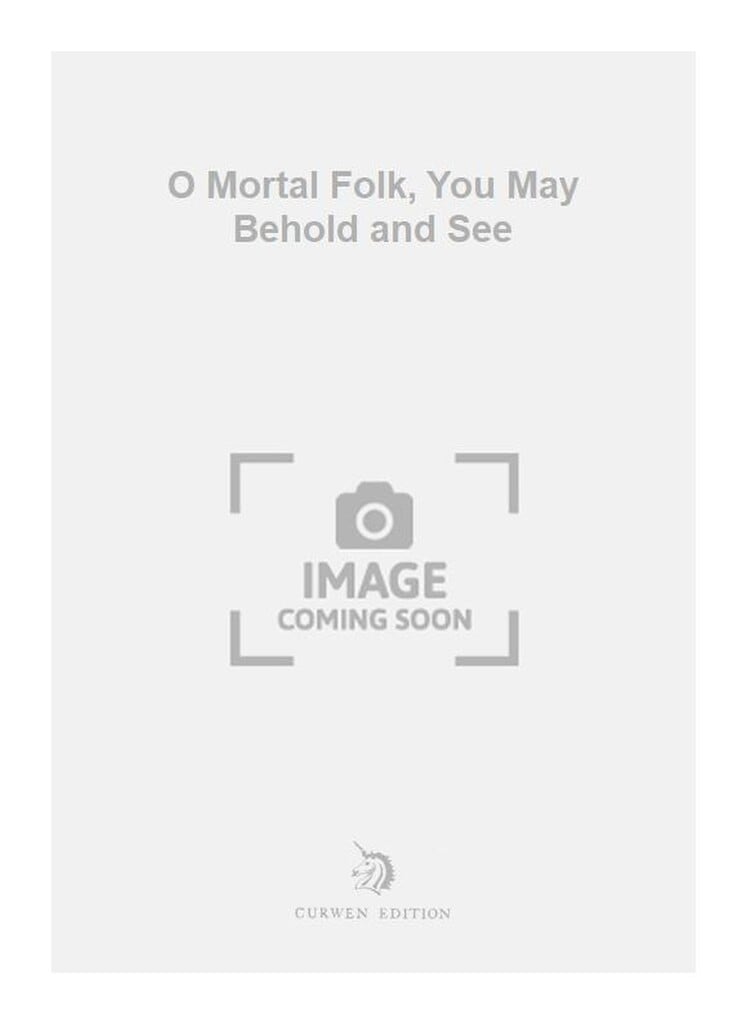 O Mortal Folk, You May Behold and See