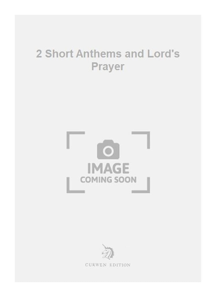 2 Short Anthems and Lords Prayer