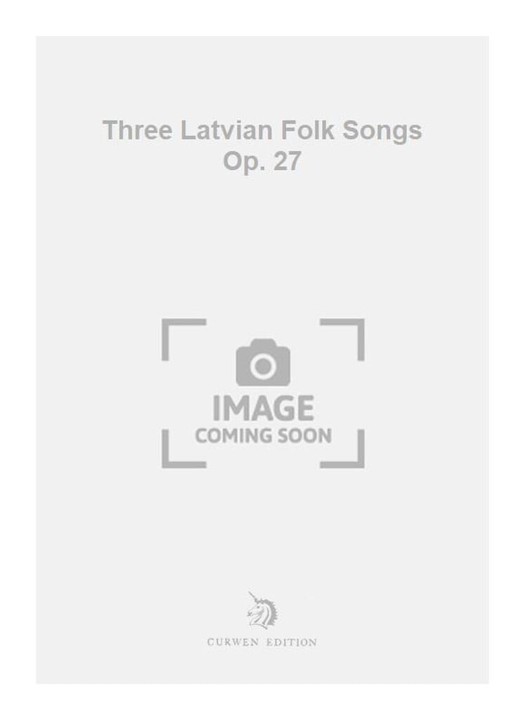 Three Latvian Folk Songs Op. 27