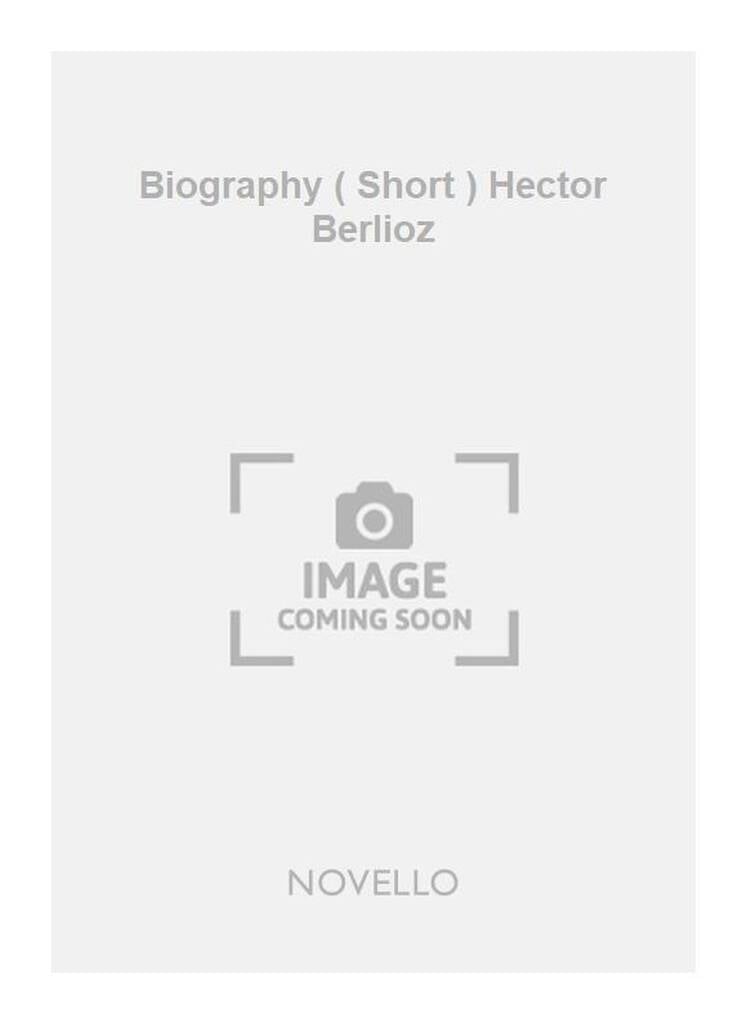 Biography ( Short ) Hector Berlioz