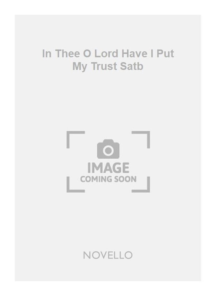 In Thee O Lord Have I Put My Trust Satb
