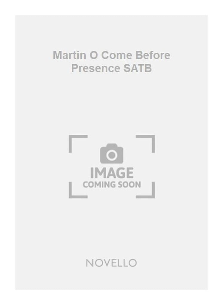 Martin O Come Before Presence SATB