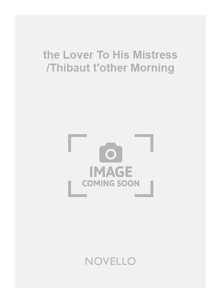 the Lover To His Mistress /Thibaut t'other Morning
