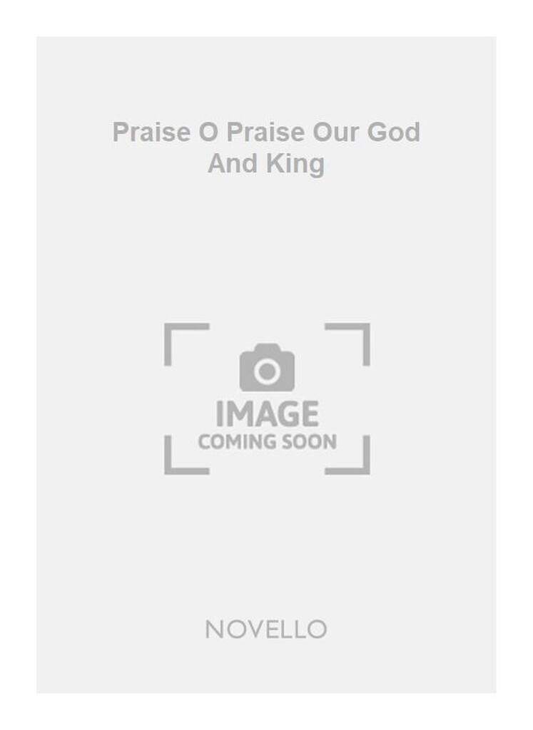 Praise O Praise Our God And King