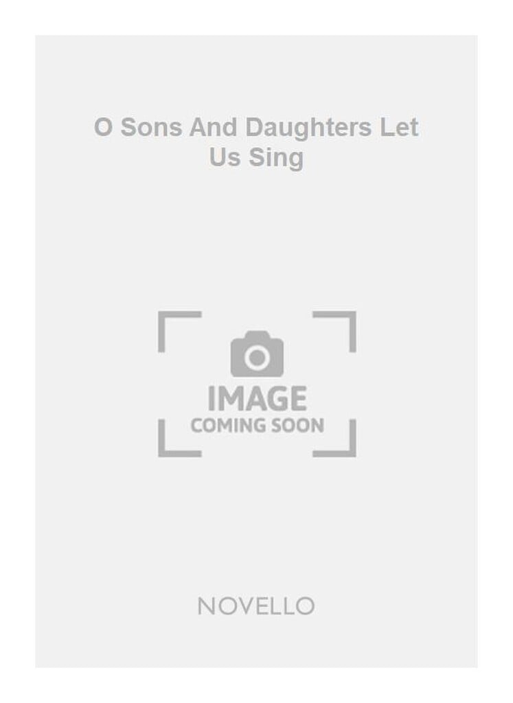 O Sons And Daughters Let Us Sing