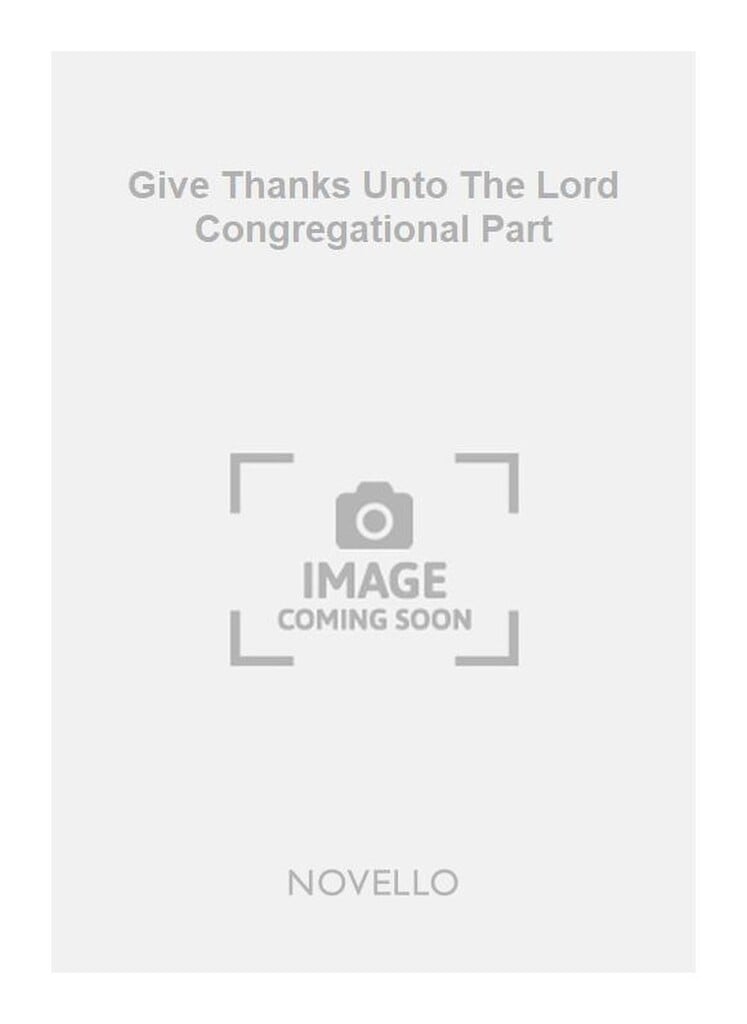 Give Thanks Unto The Lord Congregational Part