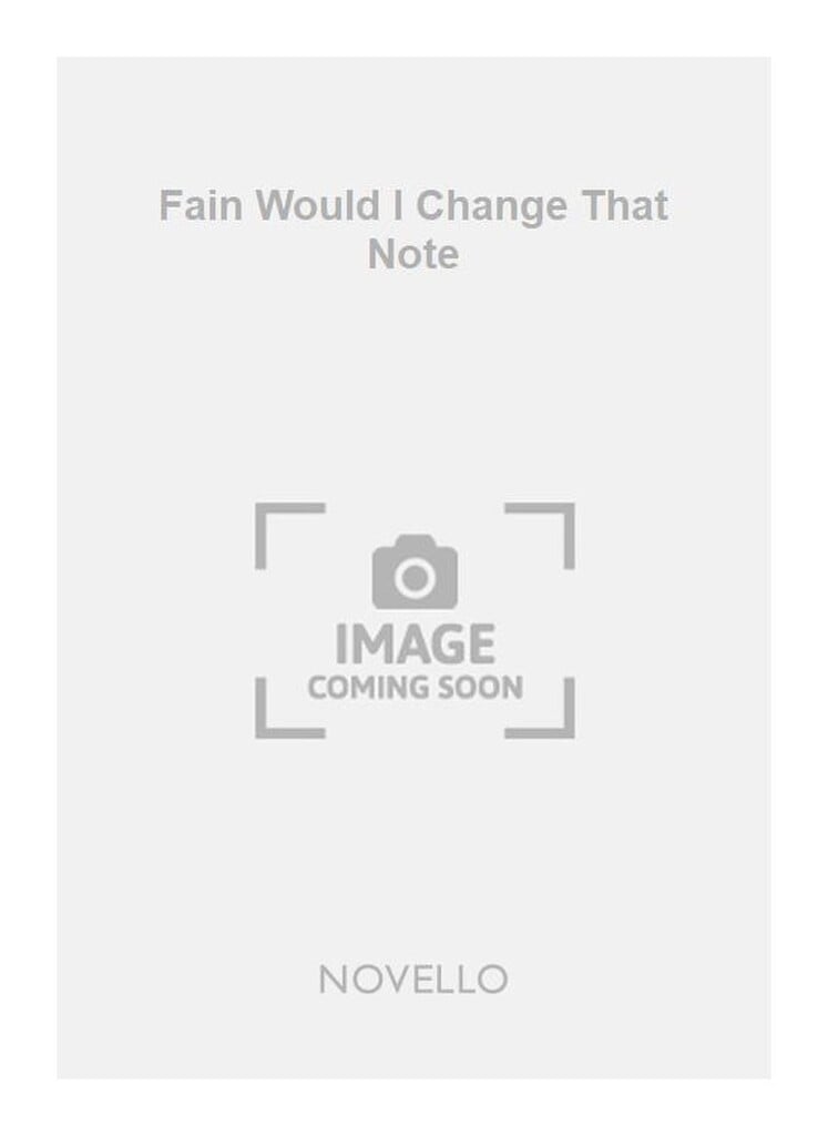 Fain Would I Change That Note