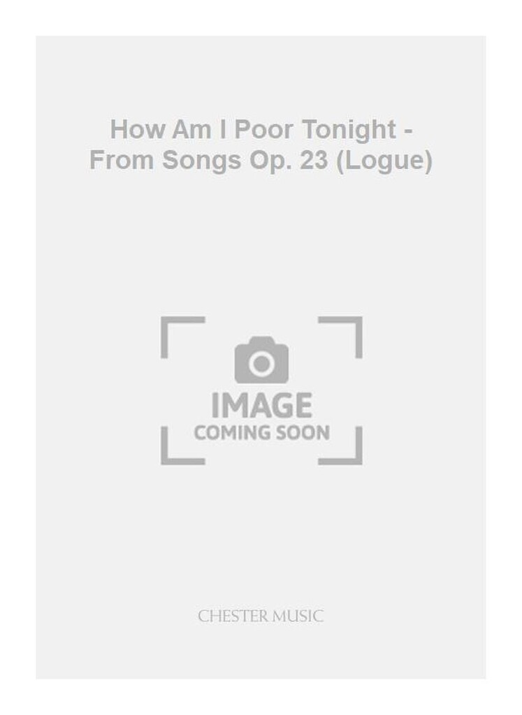 How Am I Poor Tonight - From Songs Op. 23 (Logue)