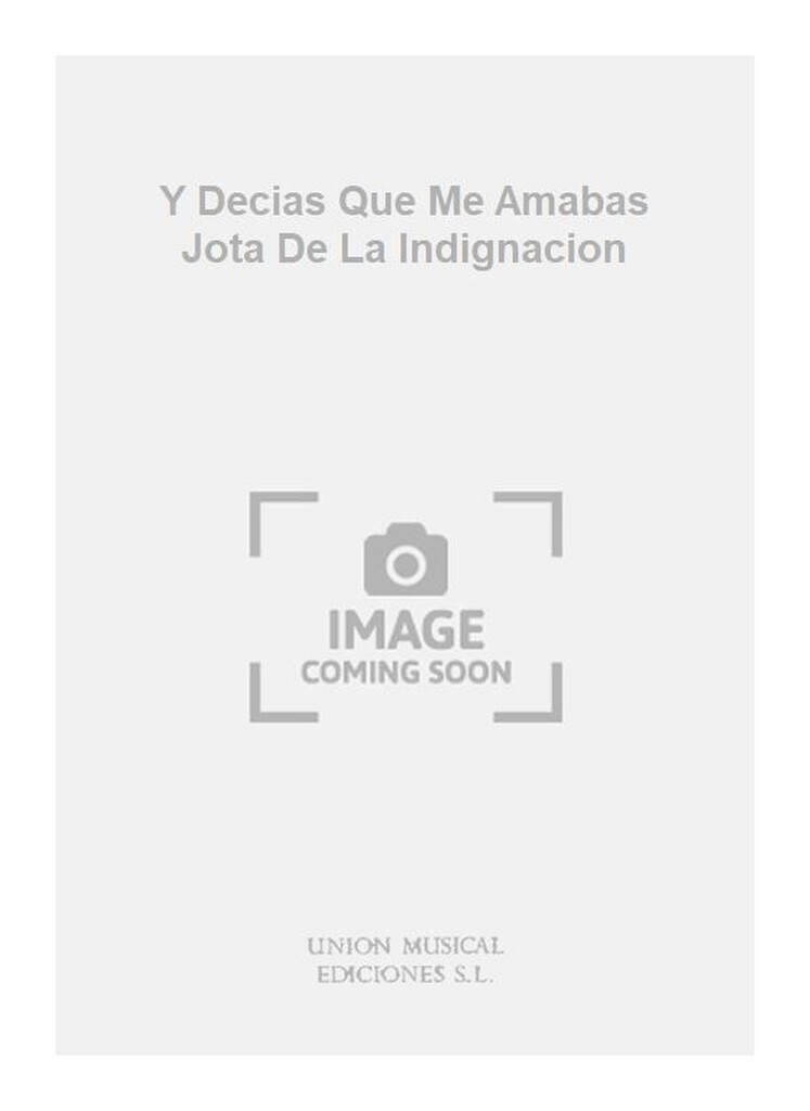 Y Decias Que Me Amabas Jota De La Indignacion