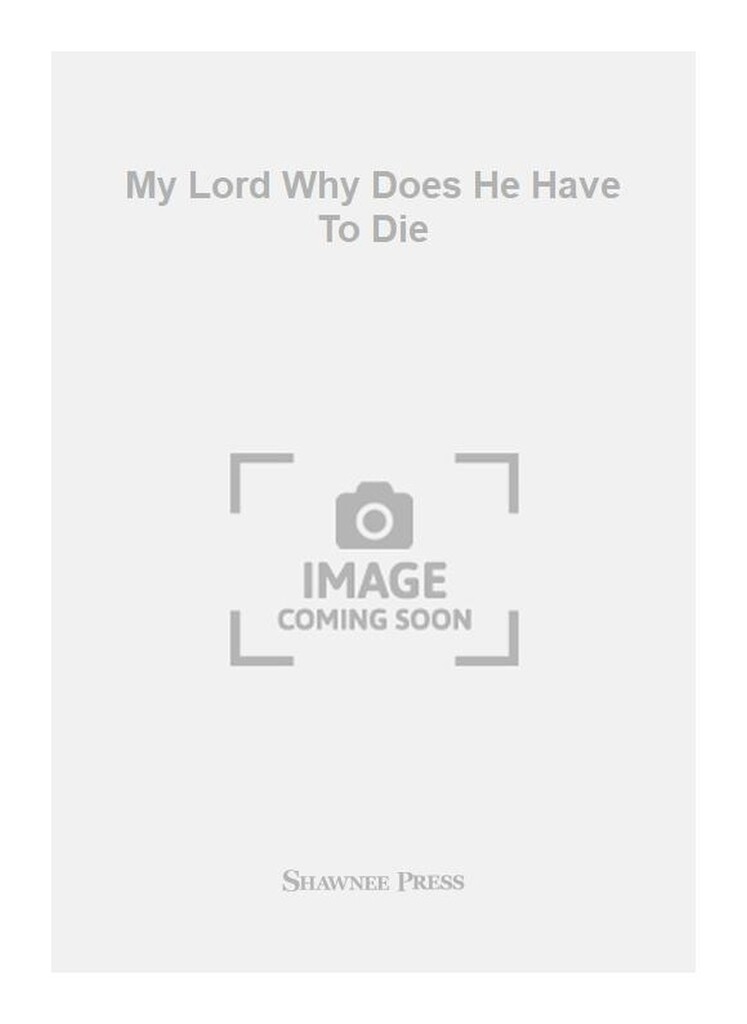 My Lord Why Does He Have To Die