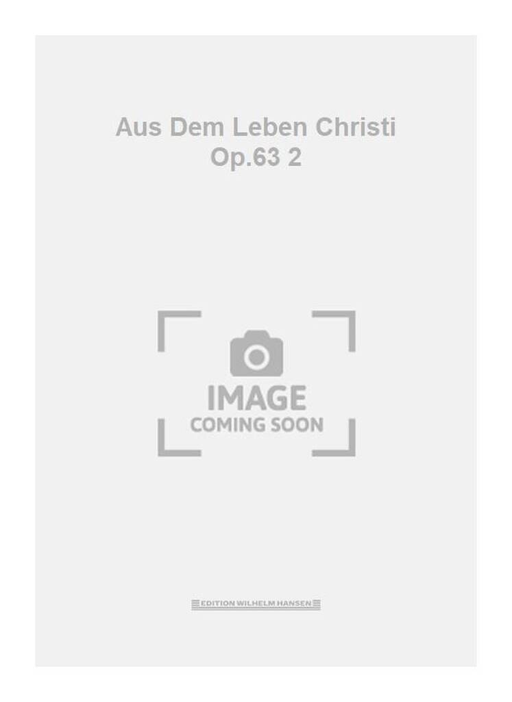Aus Dem Leben Christi Op.63 2