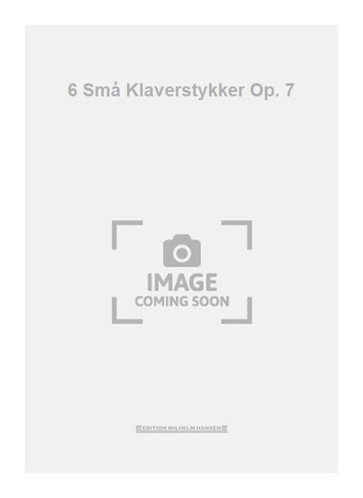 6 Små Klaverstykker Op. 7